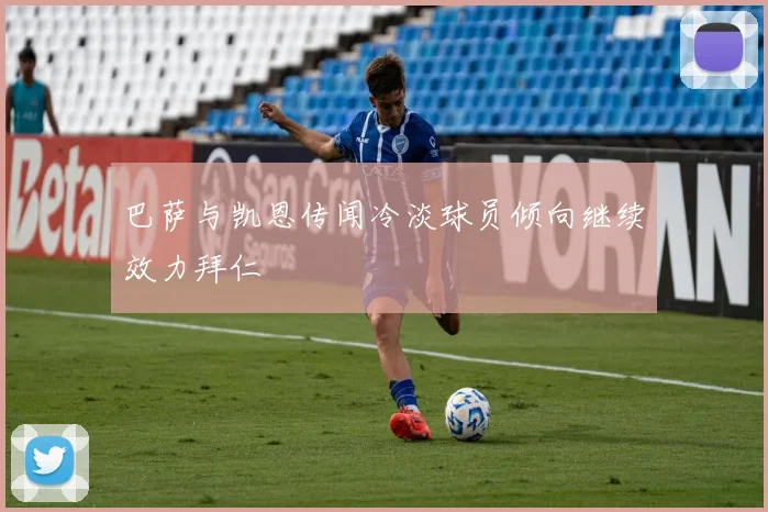 巴萨与凯恩传闻冷淡球员倾向继续效力拜仁