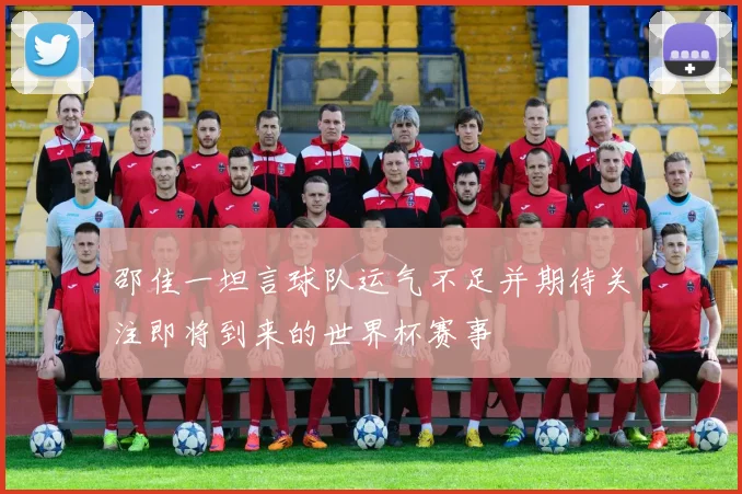 邵佳一坦言球队运气不足并期待关注即将到来的世界杯赛事